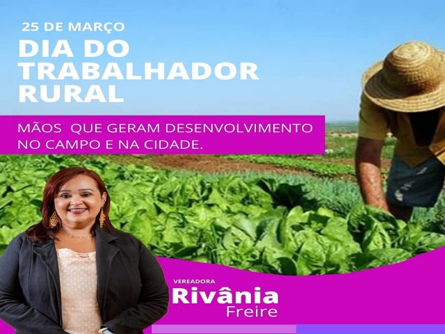 Vereadora Rivania Freire Minha homenagem e gratido a todos os trabalhadores e trabalhadoras rurais do nosso municpio. Parabns por esse dia!