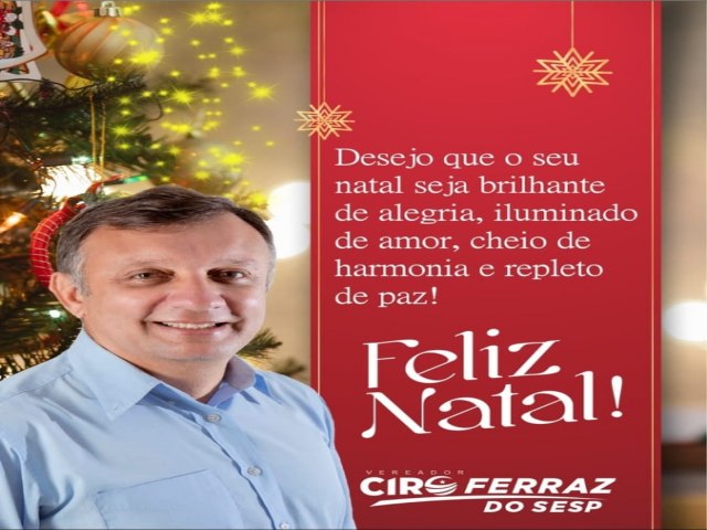Mensagem do Vereador Ciro Ferraz Chegou dezembro e com ele a data mais especial do ano: o Natal.