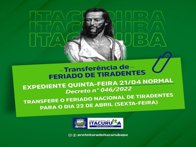 A Prefeitura Municipal de Itacuruba, por meio do Decreto n°046/2022, transfere o feriado de Tiradentes para o dia 22/04(sexta-feira).