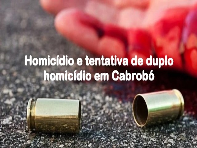 Homicídio e tentativa de duplo homicídio na noite deste sábado em Cabrobó
