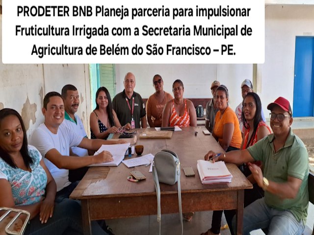 PRODETER BNB Planeja parceria para impulsionar Fruticultura Irrigada com a Secretaria Municipal de Agricultura de Belm do So Francisco-PE.