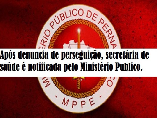 Salgueiro ? Aps denuncia de perseguio, secretria de sade  notificada pelo Ministrio Publico.