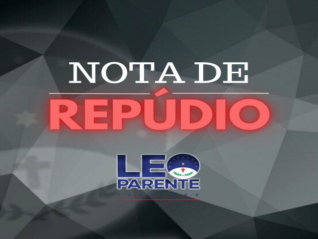 NOTA DE REPDIO DO VEREADOR LEO PARENTE