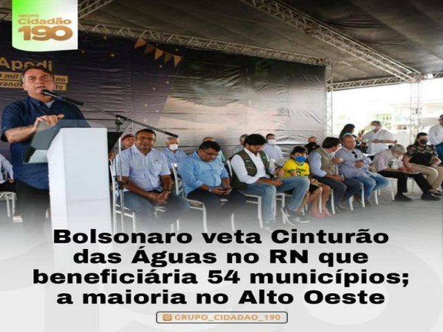 Bolsonaro veta Cinturão das Águas no RN que beneficiária 54 municípios; a maioria no Alto Oeste
