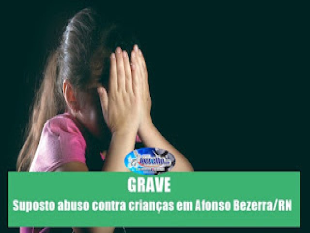 GRAVE: Suposto Abuso Contra Duas Crianas de 10 e de 11 anos de Idade em Festa de Confraternizao no Interior do Rio Grande do Norte