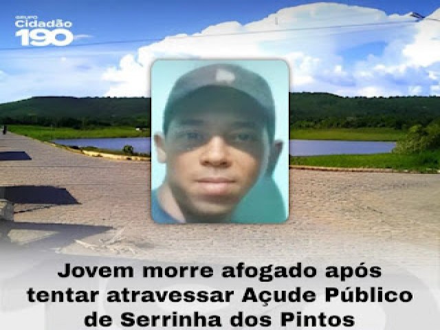 JOVEM MORRE AFOGADO APS TENTAR ATRAVESSAR AUDE PBLICO EM SERRINHA DOS PINTOS-RN