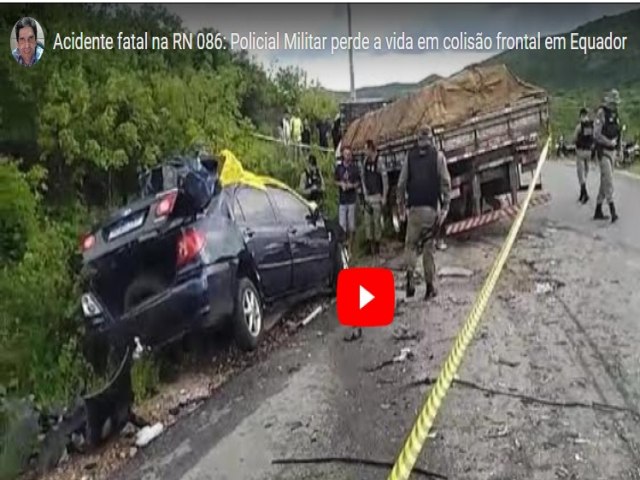 VDEO-POLICIAL MILITAR PERDE A VIDA EM TRGICO ACIDENTE NA RN-086, DESCIDA DA SERRA DE EQUADOR-RN