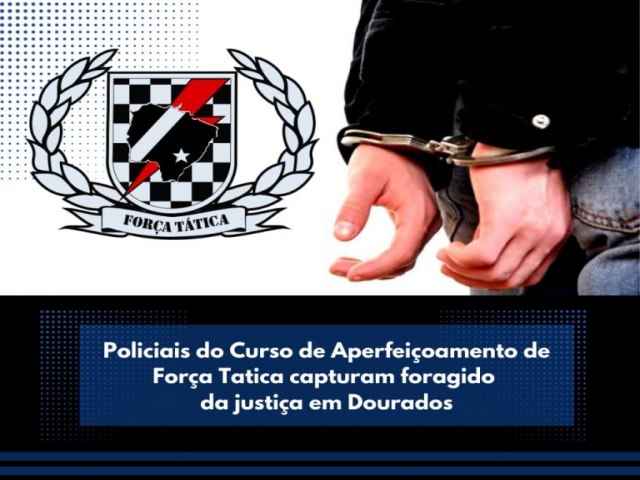 Policiais do Curso de Aperfeioamento em Fora Ttica - CAFT capturam foragido da justia em Dourados