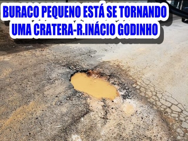 BURACO NA RUA INCIO GODINHO, EST VIRANDO CRATERA E COLOCANDO EM RISCO QUEM PASSA POR ALI