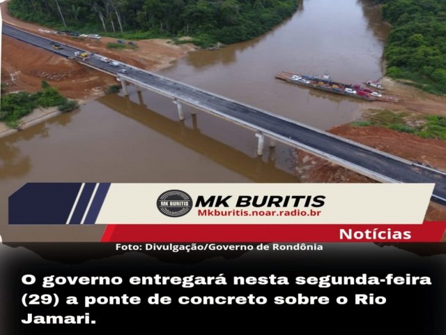 O governo entregar nesta segunda-feira (29) a ponte de concreto sobre o Rio Jamari.