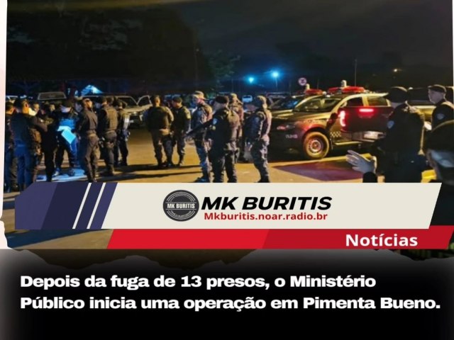 Depois da fuga de 13 presos, o Ministrio Pblico inicia uma operao em Pimenta Bueno.