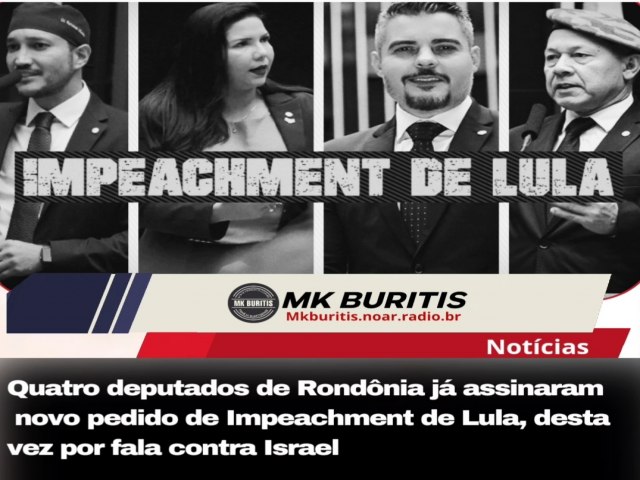 Quatro deputados de Rondnia j assinaram novo pedido de Impeachment de Lula, desta vez por fala contra Israel