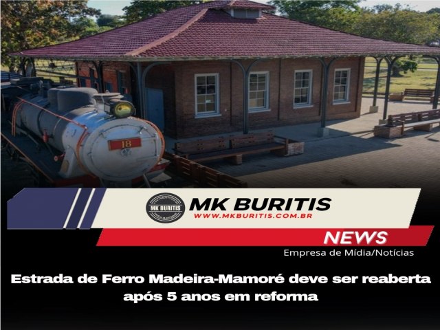 Estrada de Ferro Madeira-Mamor deve ser reaberta aps 5 anos em reforma