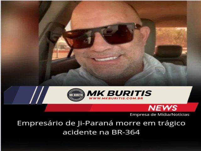 Empresrio de Ji-Paran morre em trgico acidente na BR-364