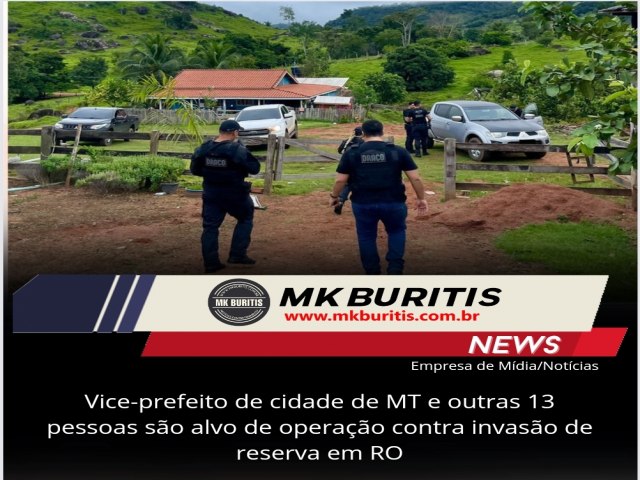 Vice-prefeito de cidade de MT e outras 13 pessoas so alvo de operao contra invaso de reserva em RO