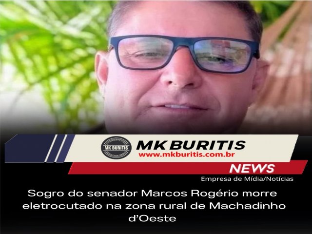 Sogro do senador Marcos Rogrio morre eletrocutado na zona rural de Machadinho d?Oeste