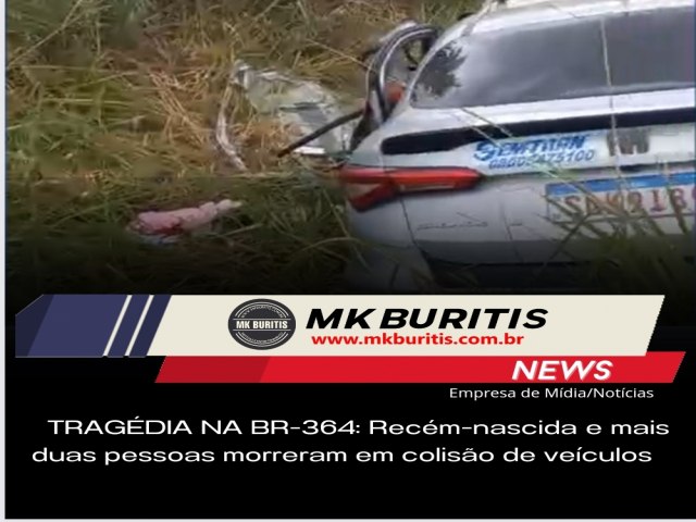 TRAGDIA NA BR-364: Recm-nascida e mais duas pessoas morreram em coliso de veculos