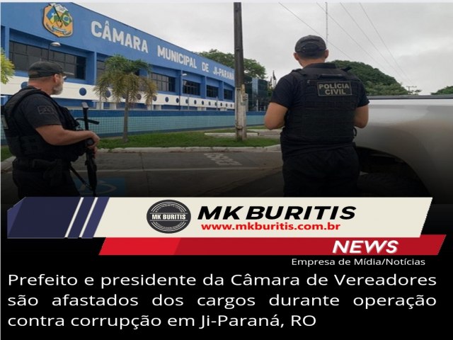 Prefeito e presidente da Cmara de Vereadores so afastados dos cargos durante operao contra corrupo em Ji-Paran, RO