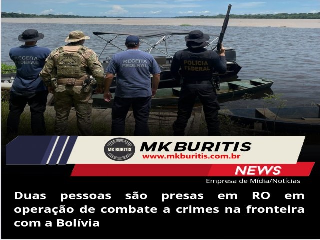 Duas pessoas so presas em RO em operao de combate a crimes na fronteira com a Bolvia